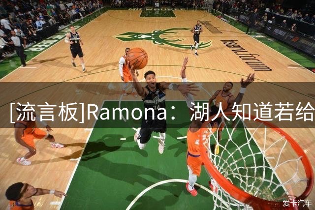 [流言板]Ramona：湖人知道若给凯斯勒开溢价合同爵士不会匹配